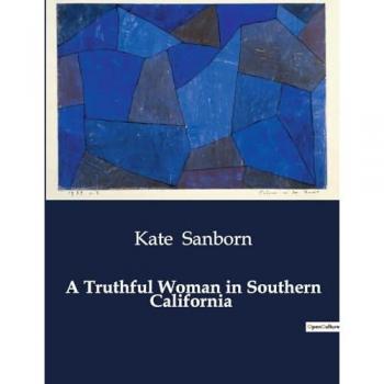 Sanborn, Kate: A Truthful Woman in Southern California