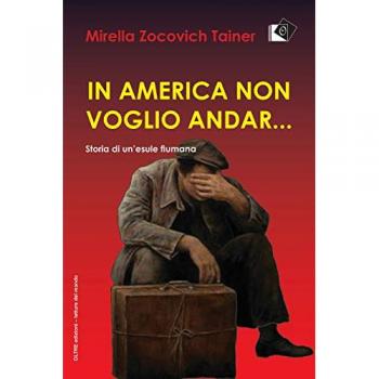 In America non voglio andar... Storia di un'esule fiumana