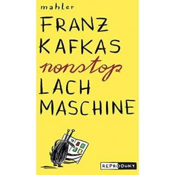Mahler, Nicolas: Franz Kafkas nonstop Lachmaschine