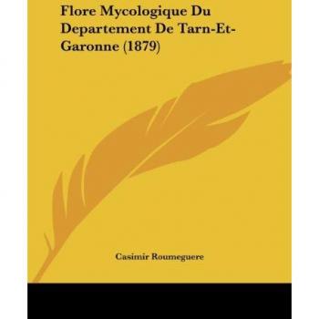 Flore Mycologique Du Departement de Tarn-Et-Garonne (1879)