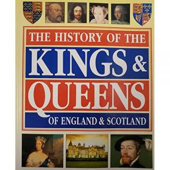 The History Of The Kings And Queens Of England And Scotland (Childrens Reference)