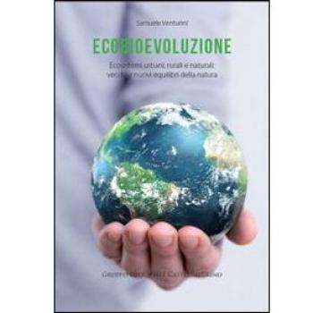 Ecobievoluzione. Ecosistemi urbani, rurali e naturali. Vecchi e nuovi equilibri della natura