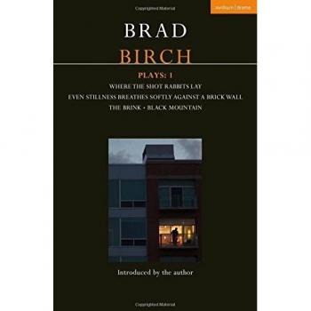 Birch Plays: 1: Where the Shot Rabbits Lay; Even Stillness Breathes Softly Against a Brick Wall; The Brink; Black Mountain