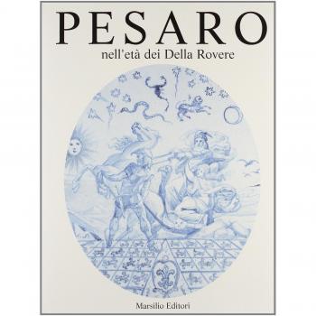 Pesaro nell'età dei Della Rovere. Ediz. illustrata