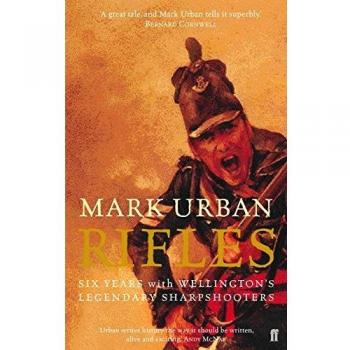 Rifles: Six Years with Wellington's Legendary Sharpshooters By  Mark Urban