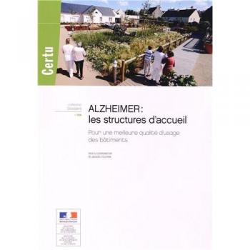 Alzheimer : les structures d'accueil : Pour une meilleure qualité d'usage des bâtiments
