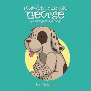 The Positively True Tale of George the Beluga Whale (Dog)