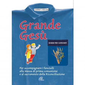 Grande Gesù. Libro dei catechisti per accompagnare i fanciulli alla messa di prima comunione e al sacramento della riconciliazione