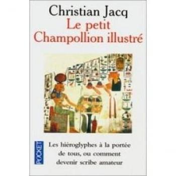 Le petit Champollion illustré : Les hiéroglyphes à la portée de tous ou comment devenir scribe amateur tout en s'amusant