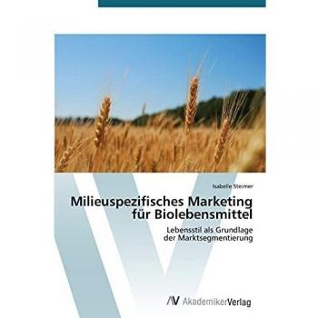 Milieuspezifisches Marketing für Biolebensmittel: Lebensstil als Grundlage  der Marktsegmentierung