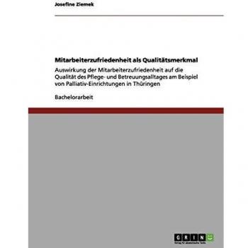 Mitarbeiterzufriedenheit als Qualitätsmerkmal: Auswirkung der Mitarbeiterzufriedenheit auf die Qualität des Pflege