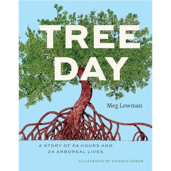 Tree Day : A Story of 24 Hours and 24 Arboreal Lives, by Meg Lowman