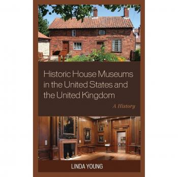Historic House Museums in the United States and the United Kingdom: A History