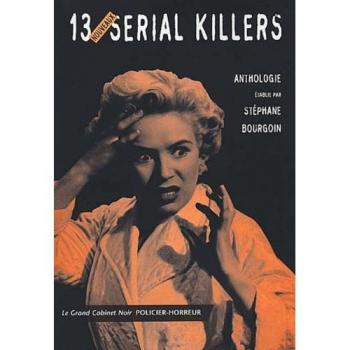 Anthologie des 13 Nouveaux Serial Killers par Stéphane Bourgoin
