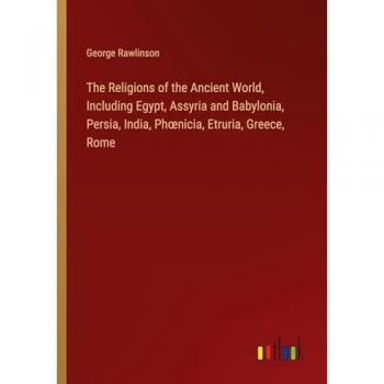 The Religions of the Ancient World, Including Egypt, Assyria and Babylonia, Persia, India, Ph¿nicia, Etruria, Greece, Rome