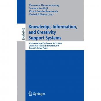 Knowledge, Information, and Creativity Support Systems: 5th International Conference, KICSS 2010, Chiang Mai, Thailand, Novwember 25-27, 2010, Revised ... Notes in Computer Science, Band 6746)