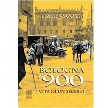 Bologna '900. Vita di un secolo