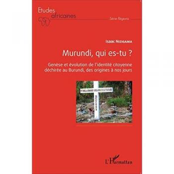 Murundi, qui es-tu ?: Genèse et évolution de l'identité citoyenne déchirée au Burundi, des origines à nos jours