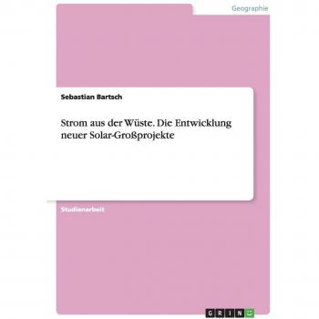 Strom aus der Wüste. Die Entwicklung neuer Solar-Großprojekte