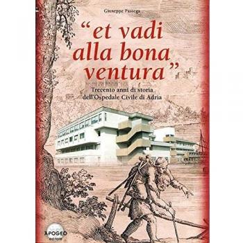 Et vadi alla bona ventura. Trecento anni di storia dell'Ospedale civile di Adria
