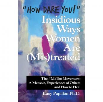 Papillon Ph. D., Lucy: How Dare You! Insidious Ways Women Are (Mis)Treated