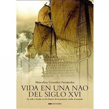 VIDA EN UNA NAO DEL SIGLO XVI: La vida a bordo en los barcos de la primera vuelta al Mundo (Historia