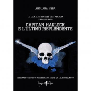 Capitan Harlock e l'ultimo risplendente. Le cronache segrete dell'Arcadia