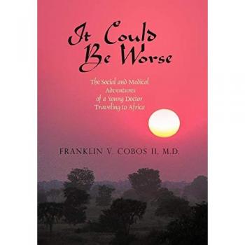 It Could Be Worse: The Social and Medical Adventures of a Young Doctor Traveling to Africa
