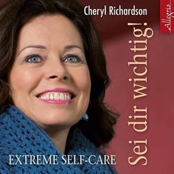 Cheryl Richardson Sei Dir Wichtig!: Extreme Self-Care: 2 Cds
