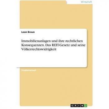 Immobilienanlagen und ihre rechtlichen Konsequenzen. Das REIT-Gesetz und seine Völkerrechtswidrigkeit