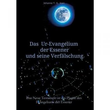 Joan, Johanne T. G.: Das Ur-Evangelium der Essener und seine Verfälschung