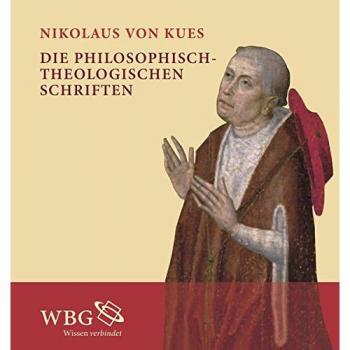 Nikolaus von Kues Die Philosophisch-Theologischen Schriften