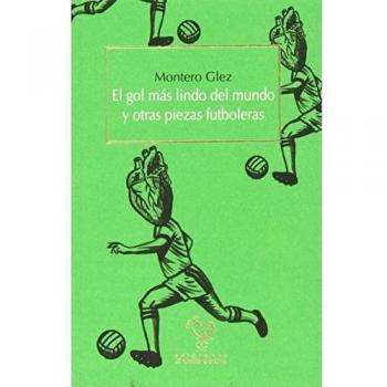 EL GOL MÁS LINDO DEL MUNDO Y OTRAS PIEZAS FUTBOLERAS