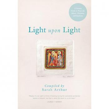Light Upon Light: A Literary Prayer Guide for Advent, Christmas, and Epiphany by Sarah Arthur