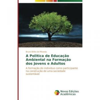 A Politica de Educação Ambiental na Formação dos Jovens e Adultos: A formação do indivíduo como participante na construção de uma sociedade sustentável