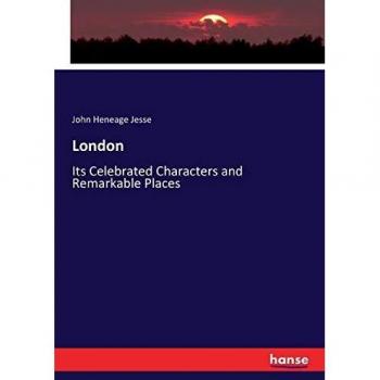 London: Its Celebrated Characters and Remarkable Places