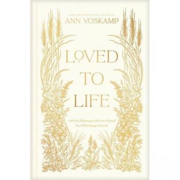 Loved to Life : A 40-Day Pilgrimage with Love Himself That Will Change Your Life, by Ann Voskamp
