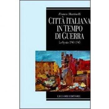 Città italiana in tempo di guerra. La Spezia 1940-1945
