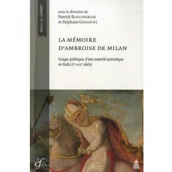 La mémoire d'Ambroise de Milan: Usages politiques et sociaux d'une autorité patristique en Italie (Ve-XVIIIe siècle)