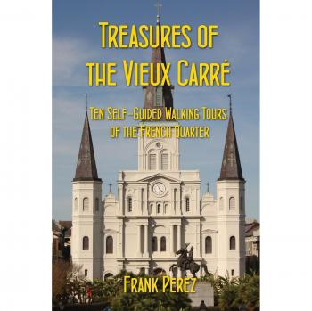 Treasures of the Vieux Carre: Ten Self-Guided Walking Tours of the French Quarter