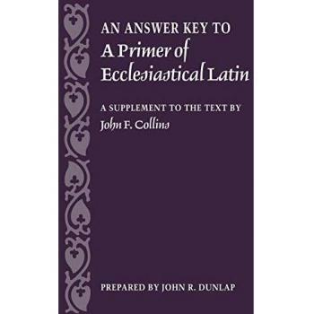 An Answer Key to a Primer of Ecclesiastical Latin by John R. Dunlap