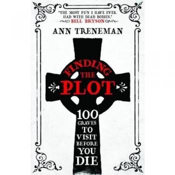 Finding The Plot: 100 Graves to visit before you die by Ann Treneman Book The
