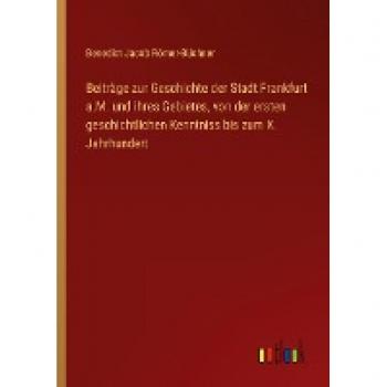 Beiträge zur Geschichte der Stadt Frankfurt a.M. und ihres Gebietes, von der ersten geschichtlichen Kenntniss bis zum X. Jahrhundert
