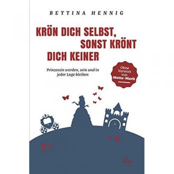 Krön Dich selbst, sonst krönt Dich keiner: Prinzessin werden, sein und in jeder Lage bleiben