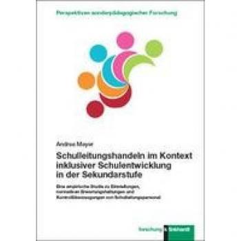 Schulleitungshandeln im Kontext inklusiver Schulentwicklung in der Sekundarstufe: Eine empirische Studie zu Einstellungen, normativen ... Perspektiven ... Perspektiven sonderpädagogischer Forschung)