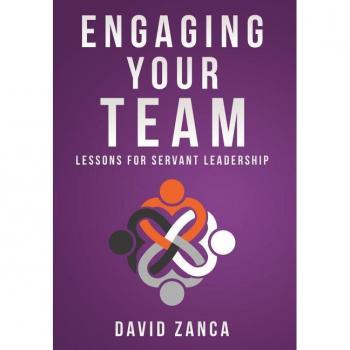 Engaging Your Team : Lessons for Servant Leadership, by David Zanca