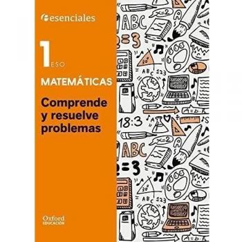 Esenciales Oxford. Comprende y resuelve las mates. Matemáticas 1.º ESO