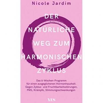 Der natürliche Weg zum harmonischen Zyklus: Das 6-Wochen-Programm für einen ausgeglichenen Hormonhaushalt. Gegen Zyklus