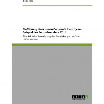 Einführung einer neuen Corporate Identity am Beispiel des Fernsehsenders RTL II: Eine kritische Betrachtung der Auswirkungen auf das Unternehmen