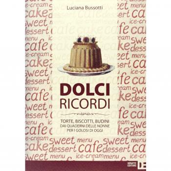 Dolci ricordi. Torte, biscotti, budini dai quaderni delle nonne per i golosi di oggi